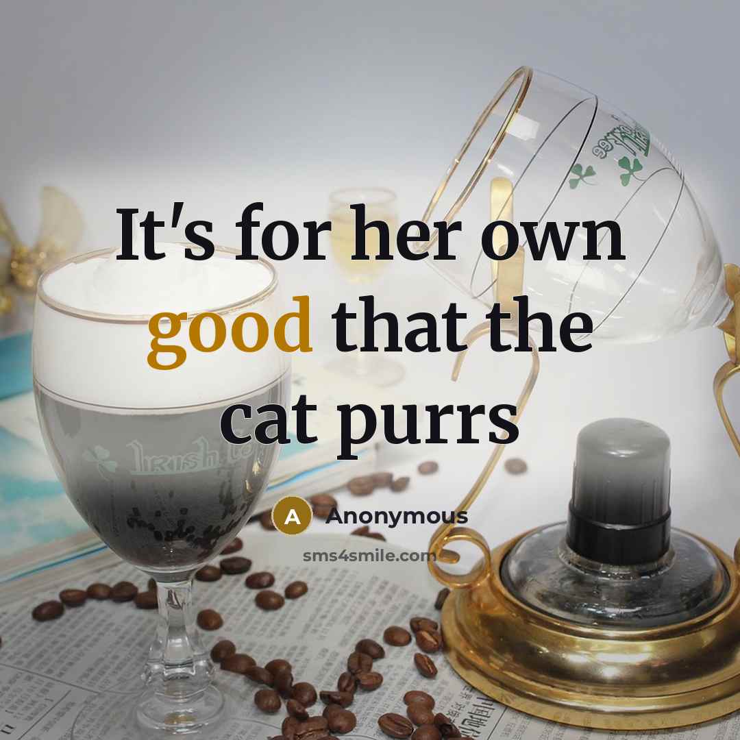 “It's for her own good that the cat purrs” quote by Anonymous