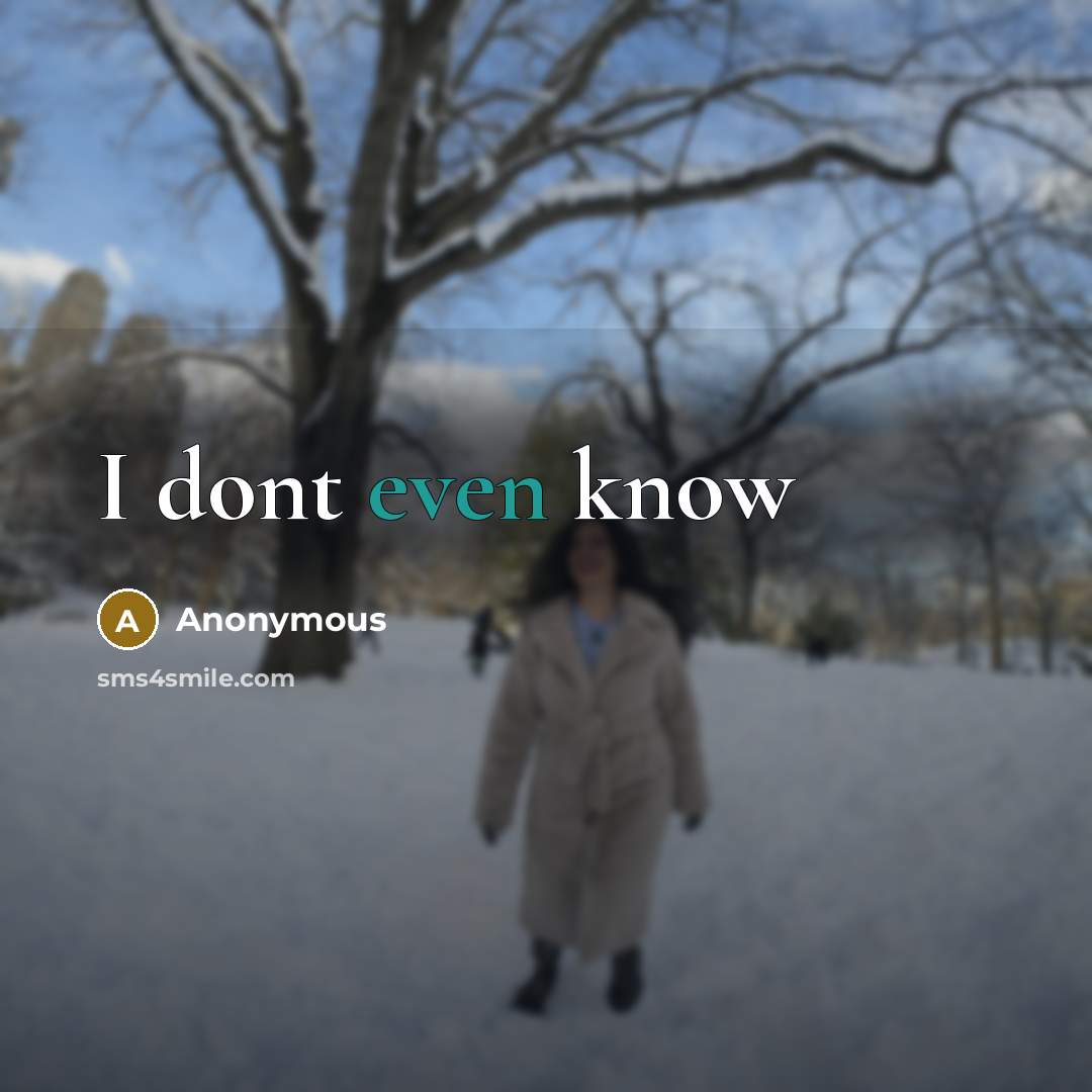 “I dont even know” quote by Anonymous