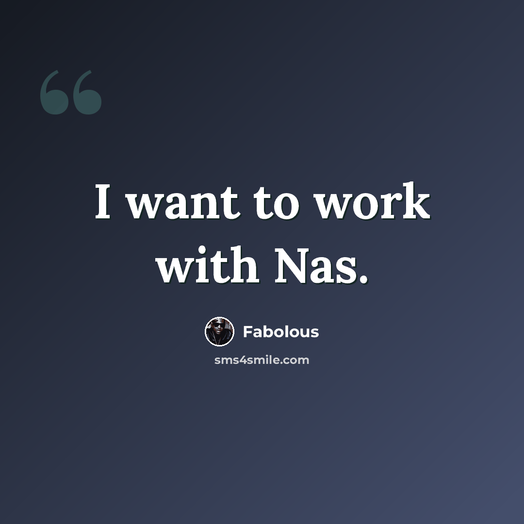 “I want to work with Nas.” quote by Fabolous