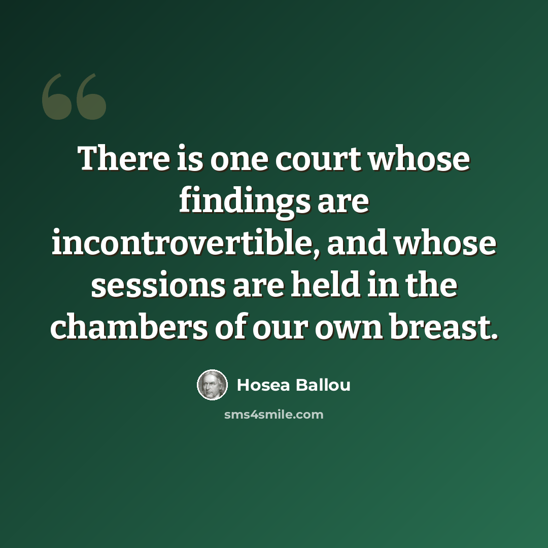 “There is one court whose findings are incontrovertible, and whose sessions are held in the chambers of our own breast.” quote by Hosea Ballou