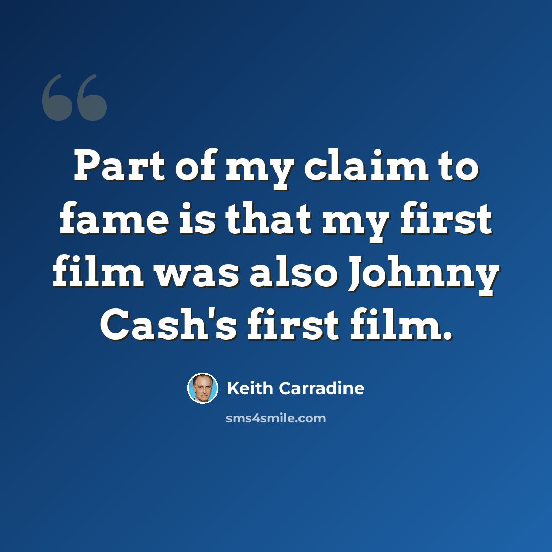 “Part of my claim to fame is that my first film was also Johnny Cash's first film.” quote by Keith Carradine