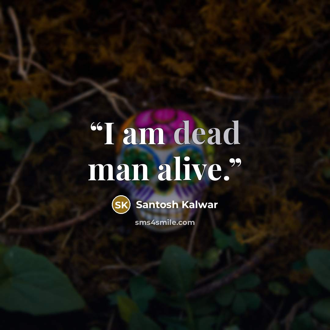 “I am dead man alive.” quote by Santosh Kalwar