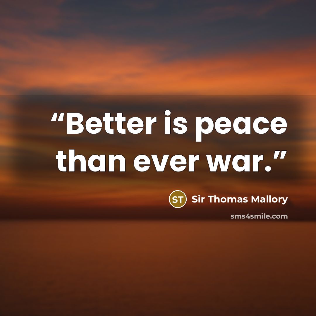 “Better is peace than ever war.” quote by Sir Thomas Mallory