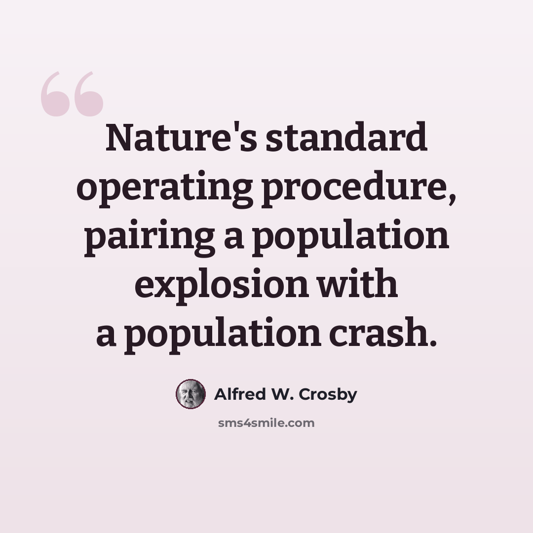 “Nature's standard operating procedure, pairing a population explosion with a population crash.” quote by Alfred W. Crosby