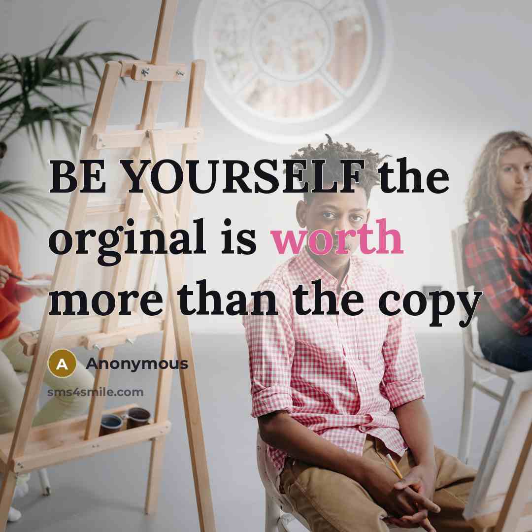 “BE YOURSELF the orginal is worth more than the copy” quote by Anonymous