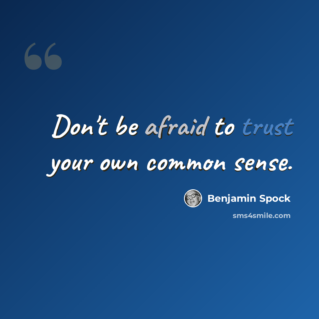 “Don't be afraid to trust your own common sense.” quote by Benjamin Spock