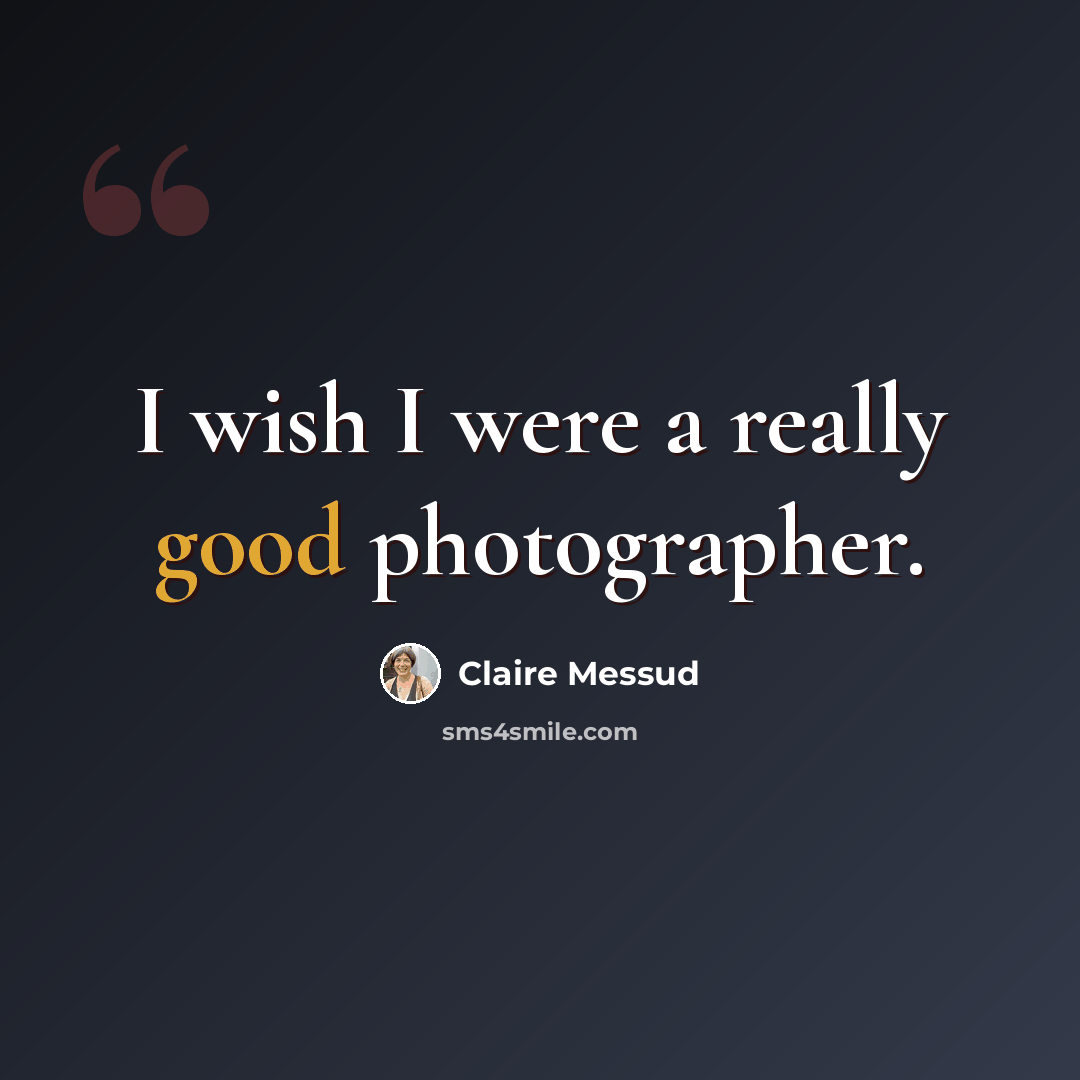 “I wish I were a really good photographer.” quote by Claire Messud