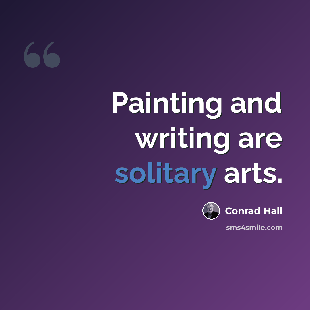 “Painting and writing are solitary arts.” quote by Conrad Hall