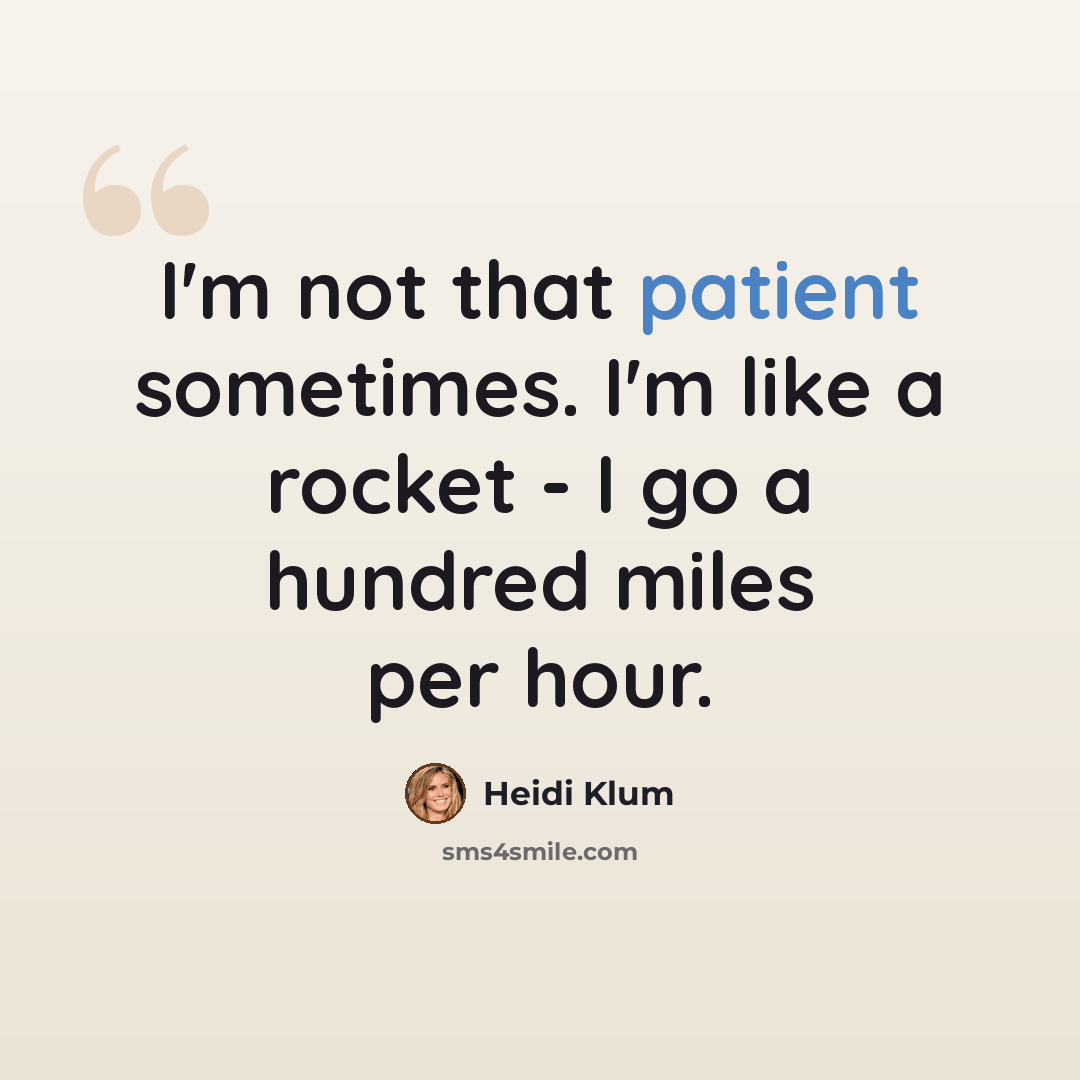 “I'm not that patient sometimes. I'm like a rocket - I go a hundred miles per hour.” quote by Heidi Klum