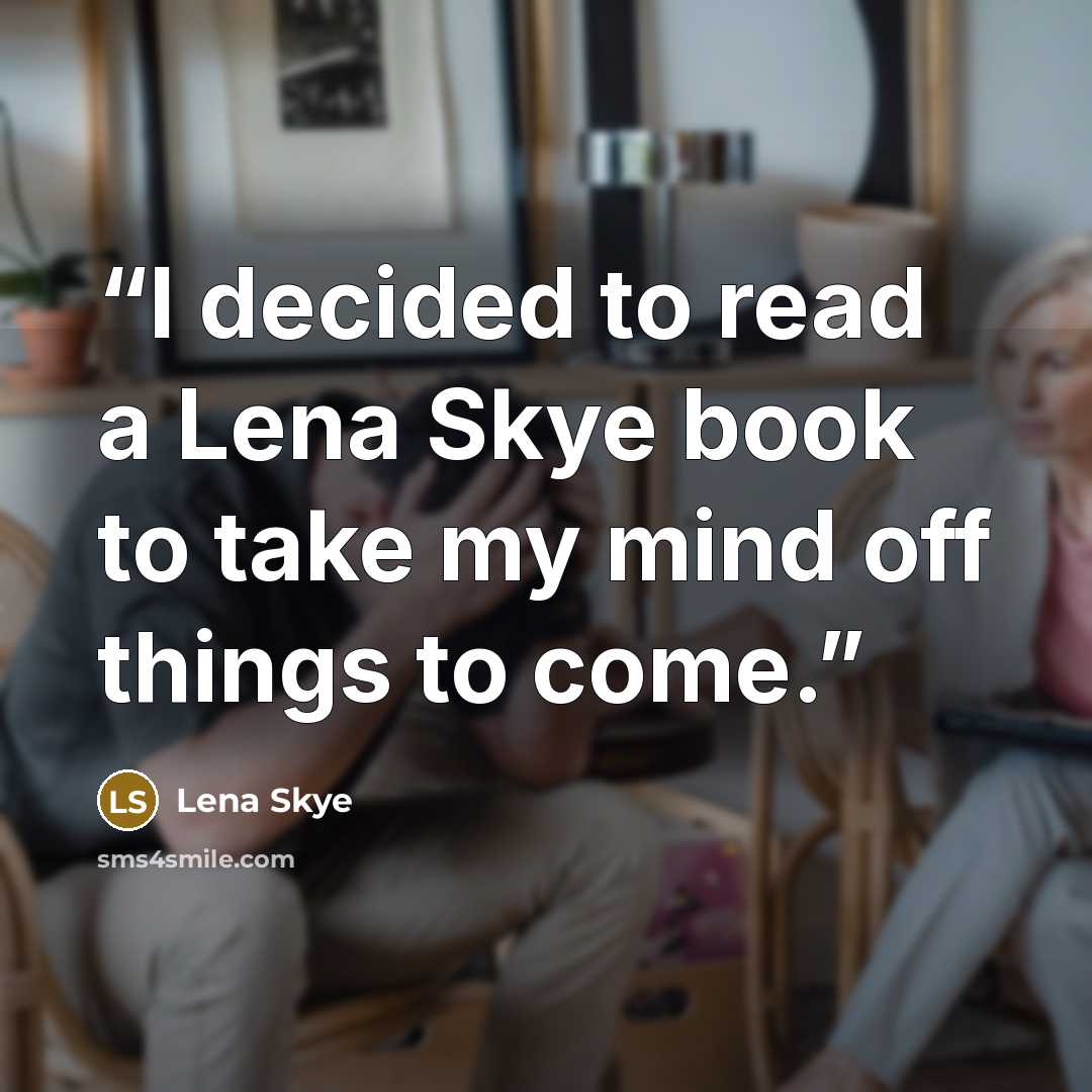 “I decided to read a Lena Skye book to take my mind off things to come.” quote by Lena Skye