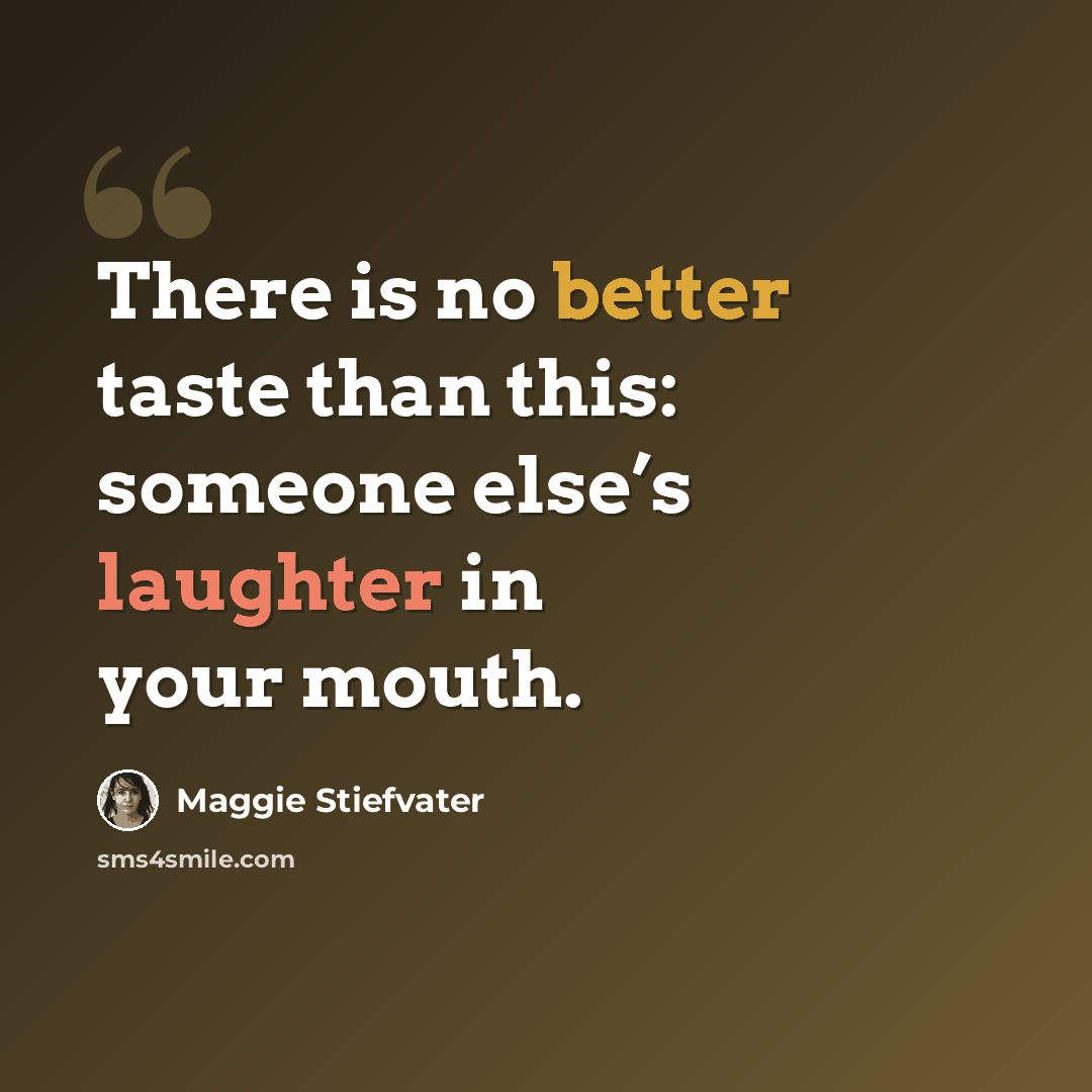 “There is no better taste than this: someone else’s laughter in your mouth.” quote by Maggie Stiefvater