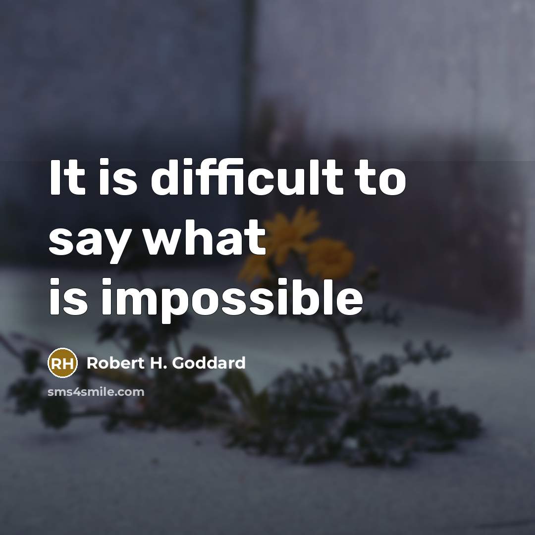 “It is difficult to say what is impossible” quote by Robert H. Goddard