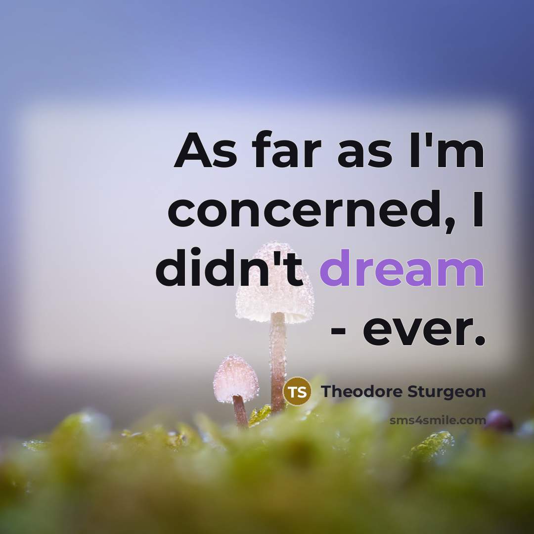 “As far as I'm concerned, I didn't dream - ever.” quote by Theodore Sturgeon
