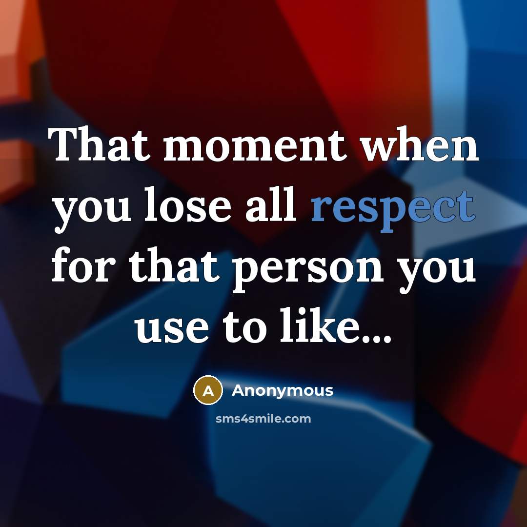 “That moment when you lose all respect for that person you use to like...” quote by Anonymous