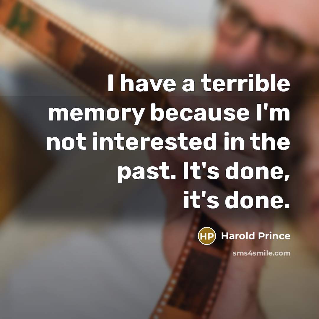“I have a terrible memory because I'm not interested in the past. It's done, it's done.” quote by Harold Prince