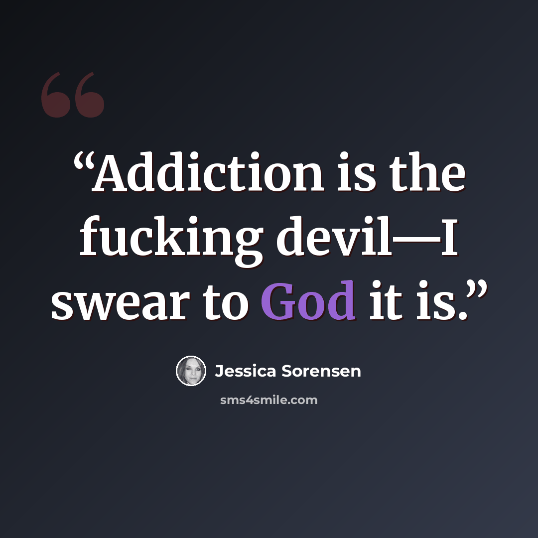 “Addiction is the fucking devil—I swear to God it is.” quote by Jessica Sorensen