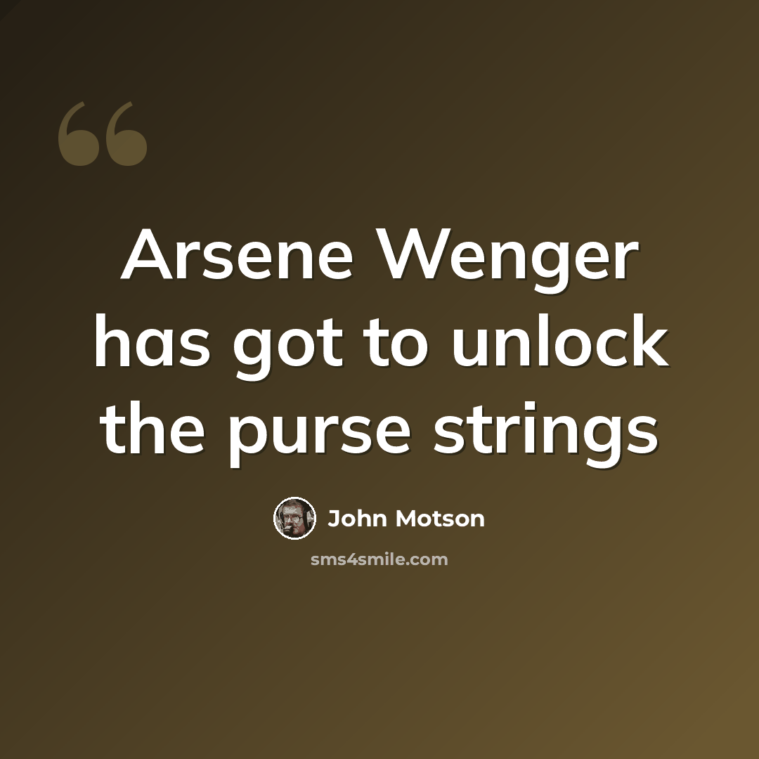 “Arsene Wenger has got to unlock the purse strings” quote by John Motson