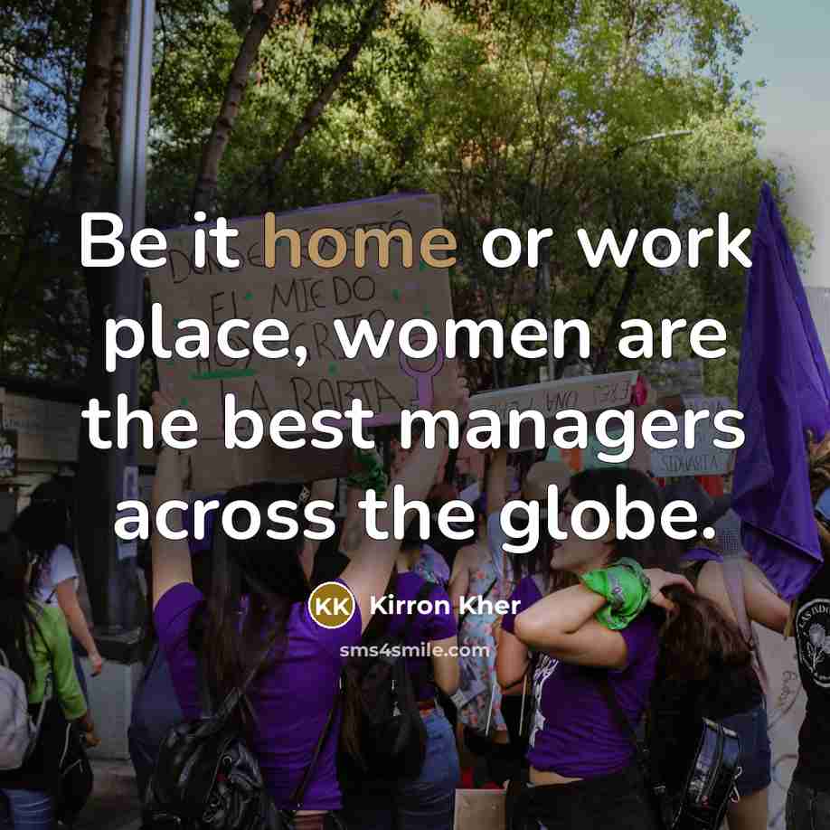 “Be it home or work place, women are the best managers across the globe.” quote by Kirron Kher