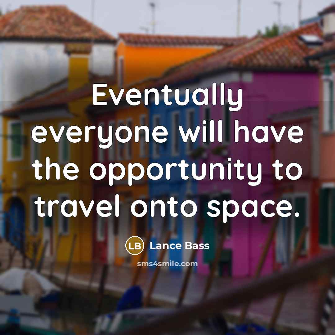 “Eventually everyone will have the opportunity to travel onto space.” quote by Lance Bass