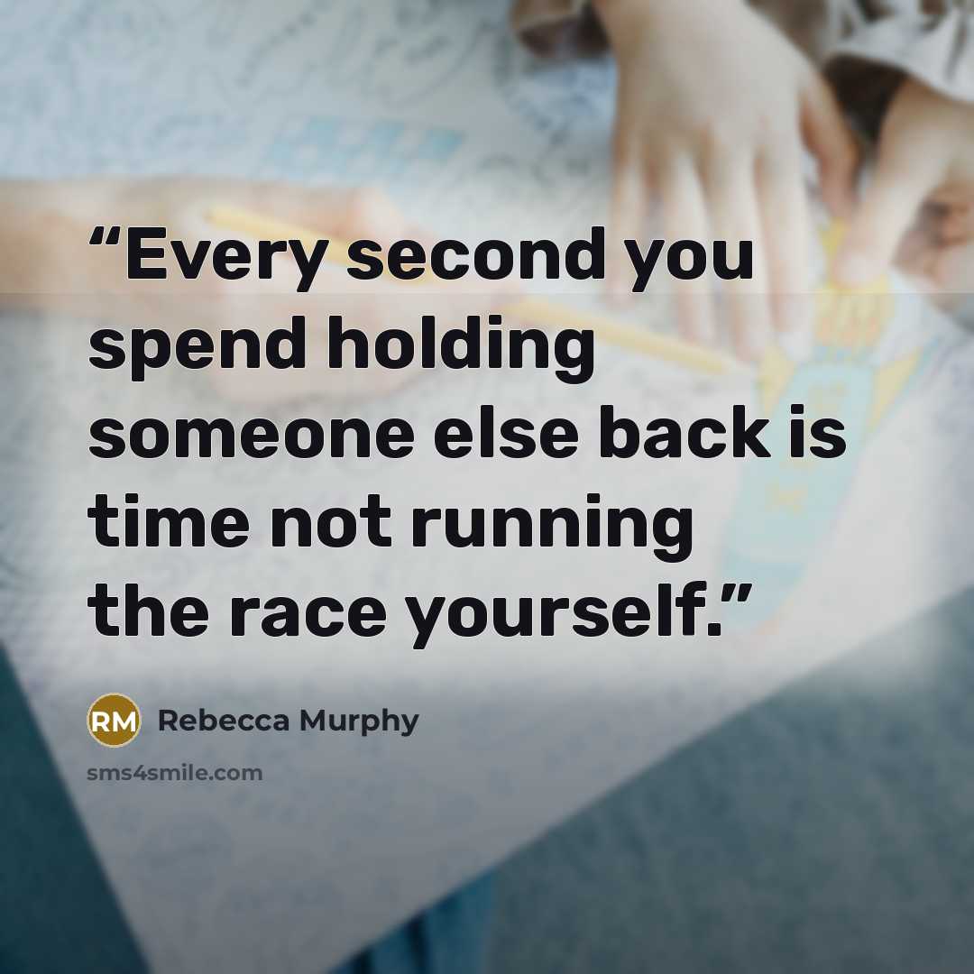 “Every second you spend holding someone else back is time not running the race yourself.” quote by Rebecca Murphy