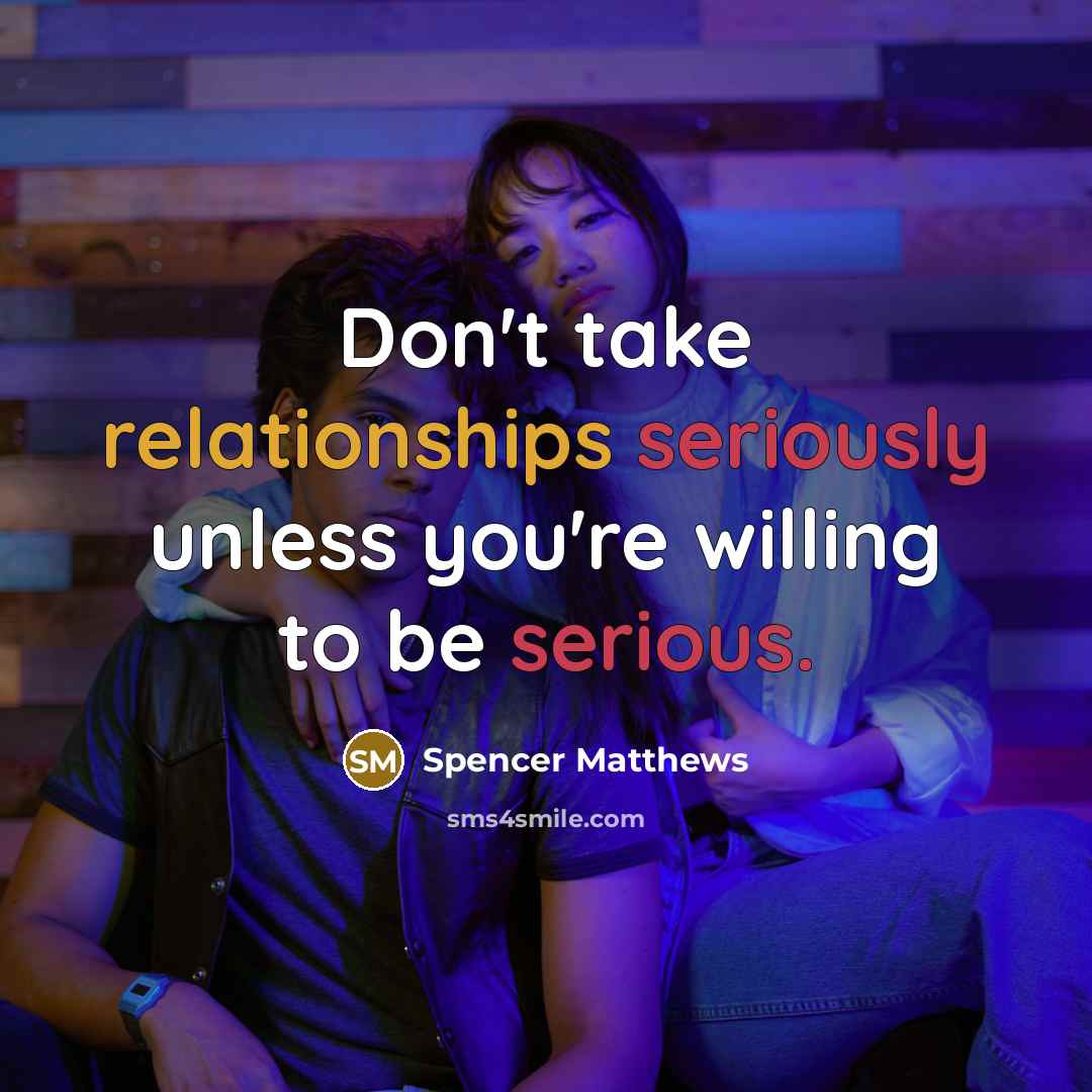 “Don't take relationships seriously unless you're willing to be serious.” quote by Spencer Matthews