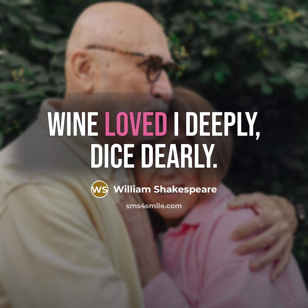 “Wine loved I deeply, dice dearly.” quote by William Shakespeare