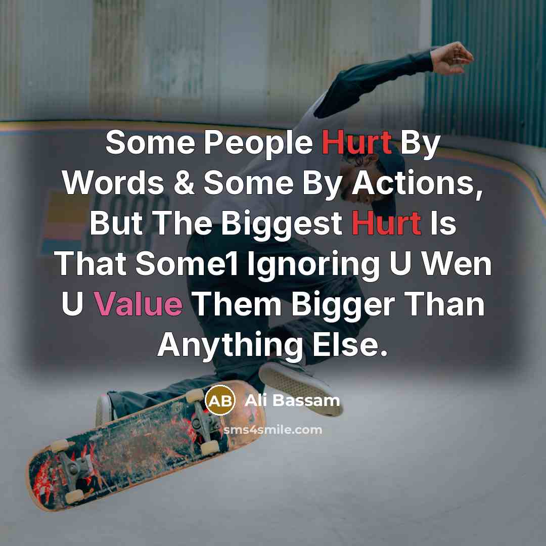 “Some People Hurt By Words & Some By Actions, But The Biggest Hurt Is That Some1 Ignoring U Wen U Value Them Bigger Than Anything Else.” quote by Ali Bassam