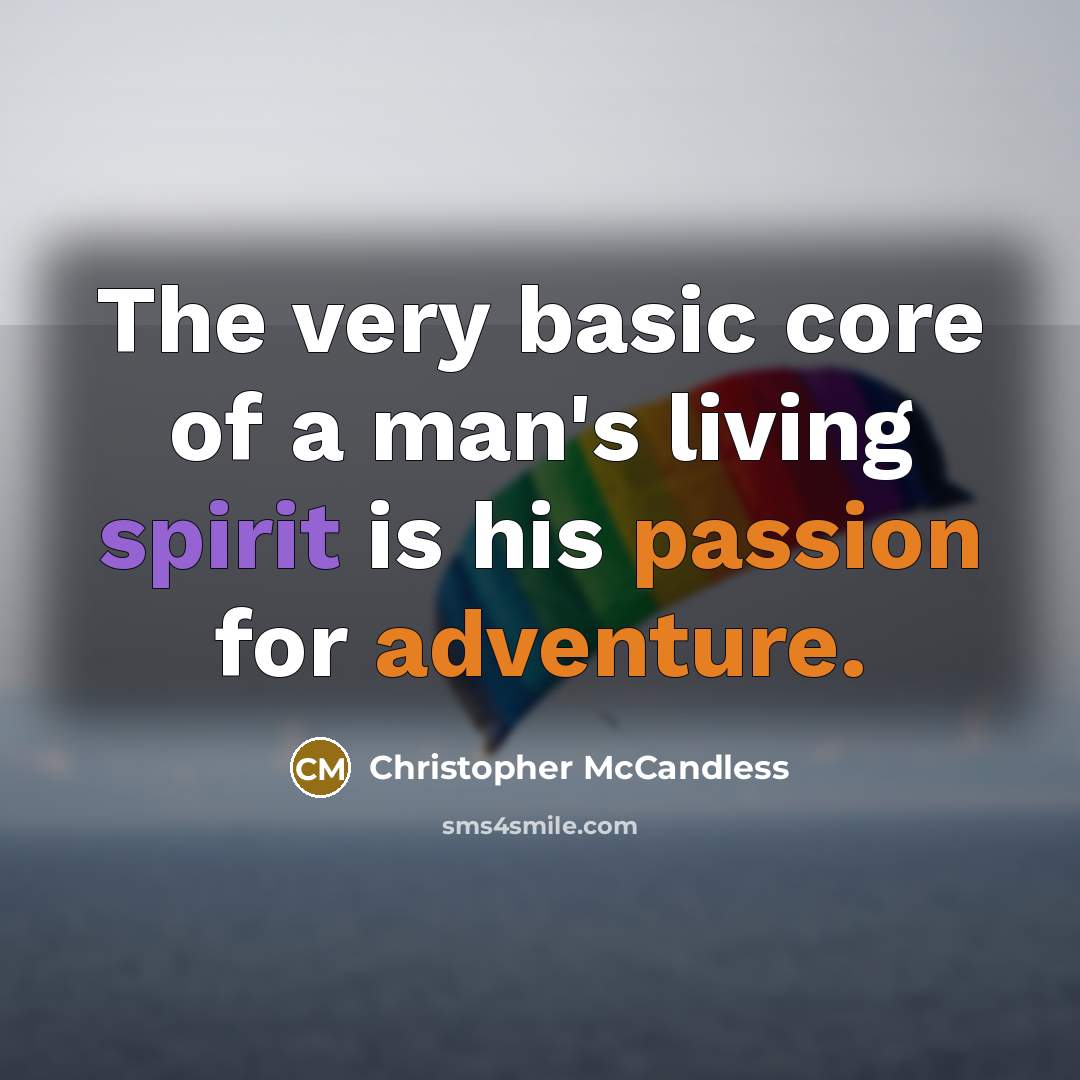 “The very basic core of a man's living spirit is his passion for adventure.” quote by Christopher McCandless