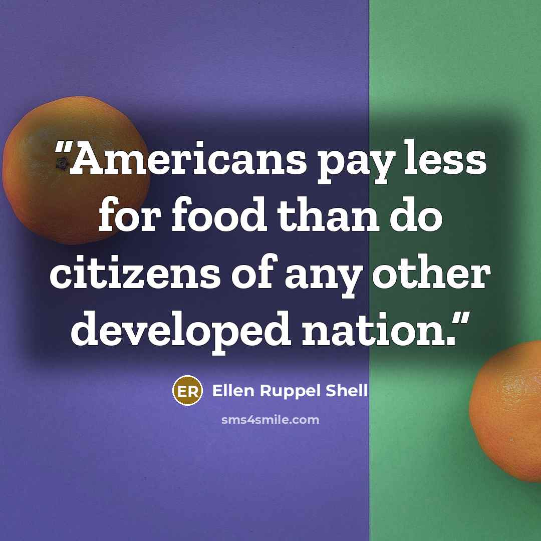 “Americans pay less for food than do citizens of any other developed nation.” quote by Ellen Ruppel Shell