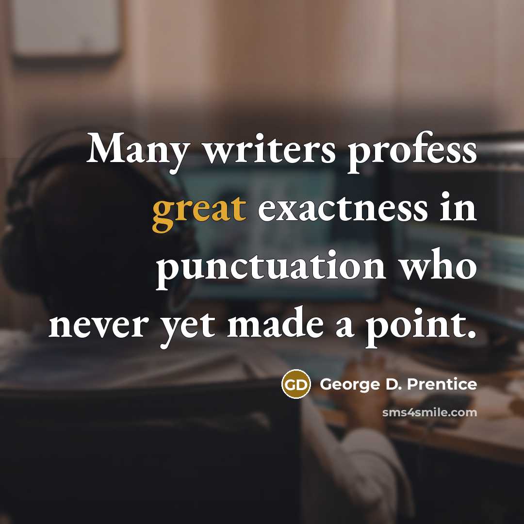 “Many writers profess great exactness in punctuation who never yet made a point.” quote by George D. Prentice