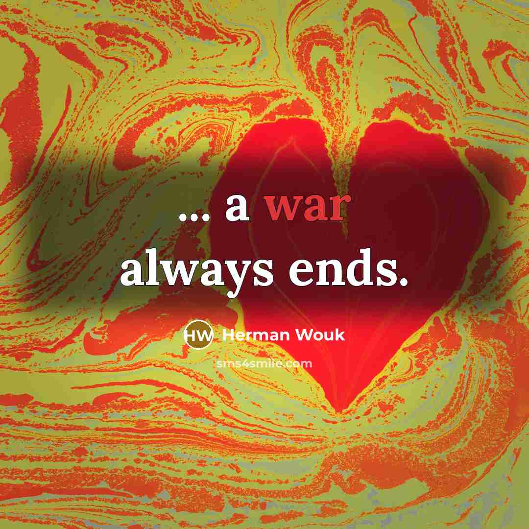 “... a war always ends.” quote by Herman Wouk