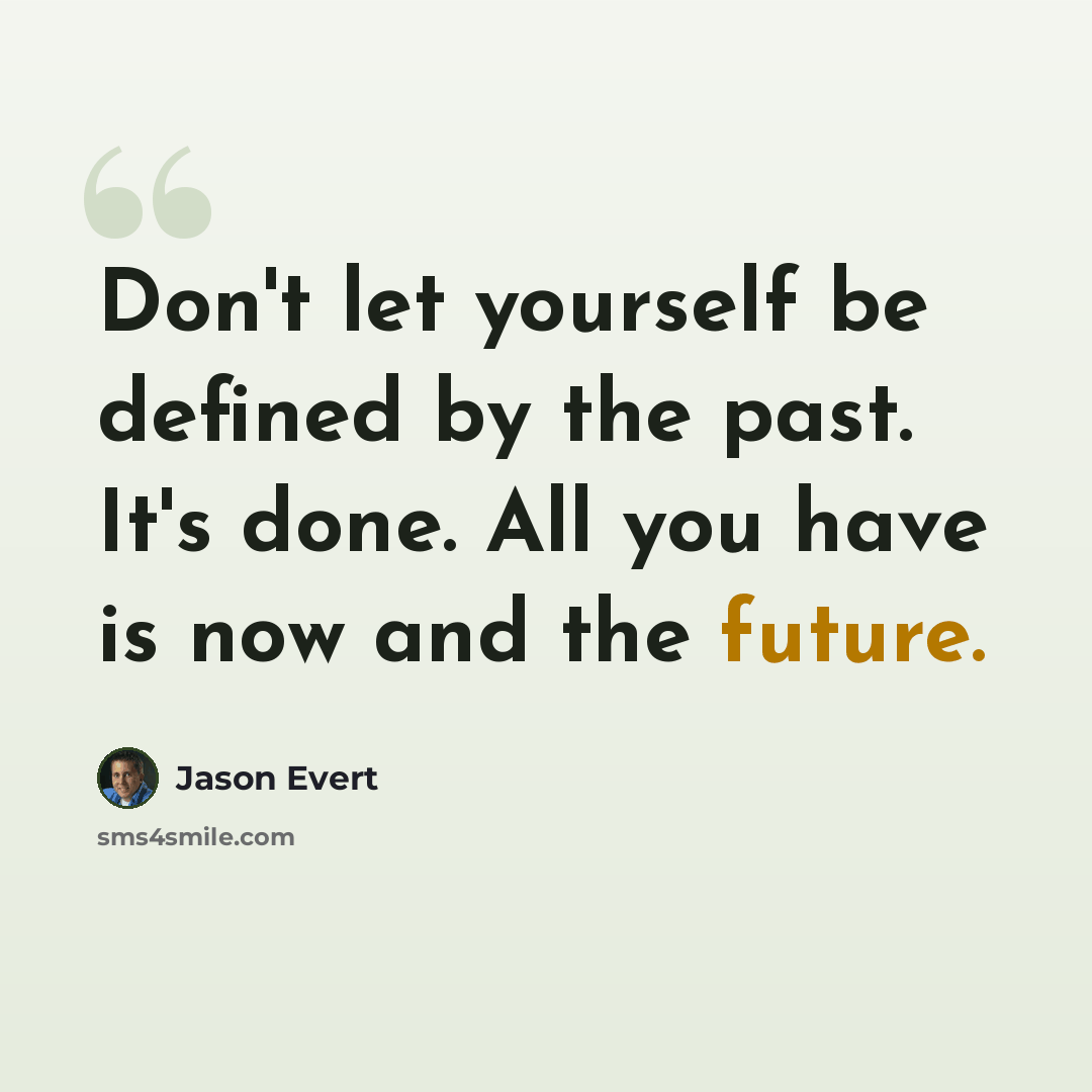 “Don't let yourself be defined by the past. It's done. All you have is now and the future.” quote by Jason Evert