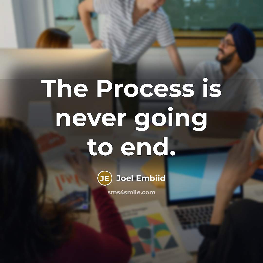 “The Process is never going to end.” quote by Joel Embiid