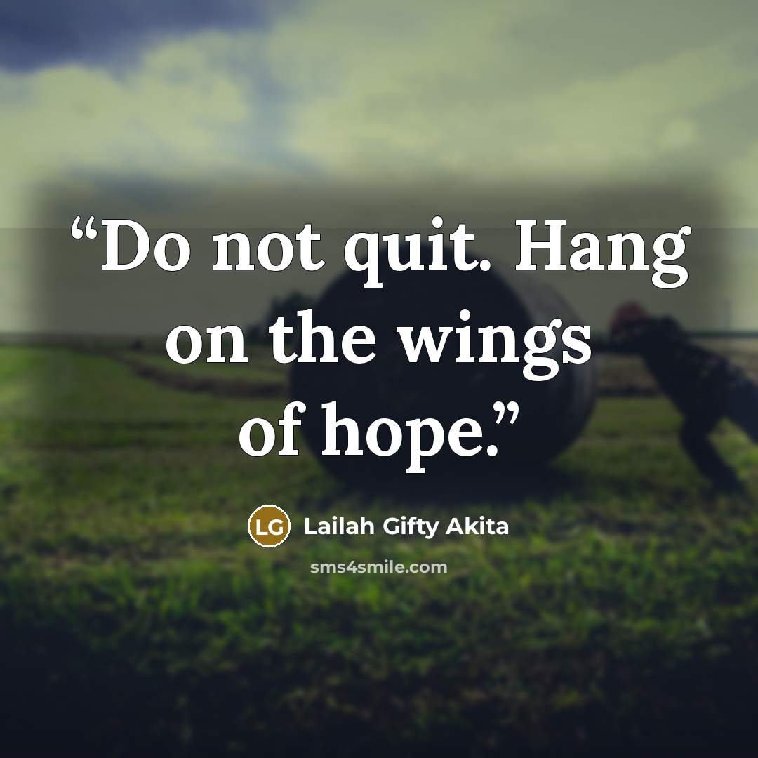 “Do not quit. Hang on the wings of hope.” quote by Lailah Gifty Akita