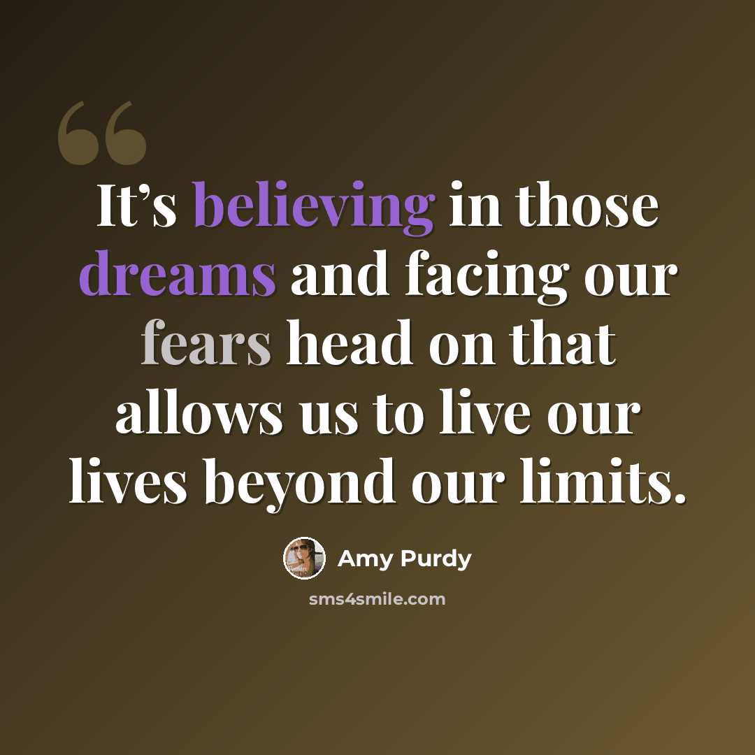 “It’s believing in those dreams and facing our fears head on that allows us to live our lives beyond our limits.” quote by Amy Purdy