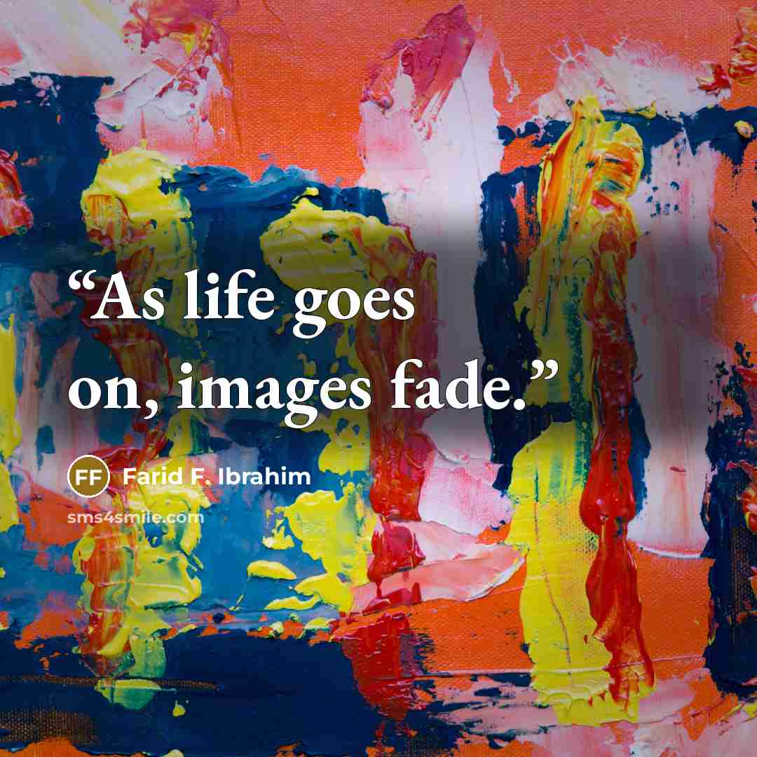 “As life goes on, images fade.” quote by Farid F. Ibrahim