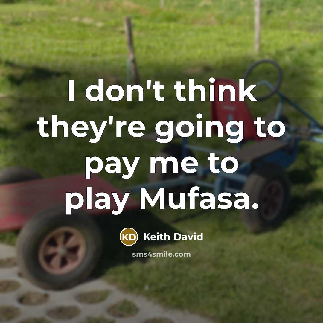 “I don't think they're going to pay me to play Mufasa.” quote by Keith David