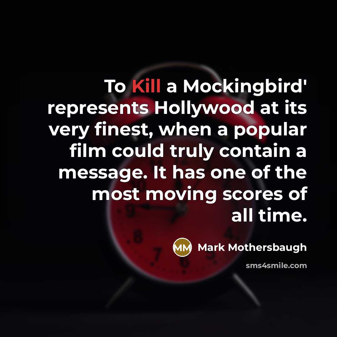 “To Kill a Mockingbird' represents Hollywood at its very finest, when a popular film could truly contain a message. It has one of the most moving scores of all time.” quote by Mark Mothersbaugh