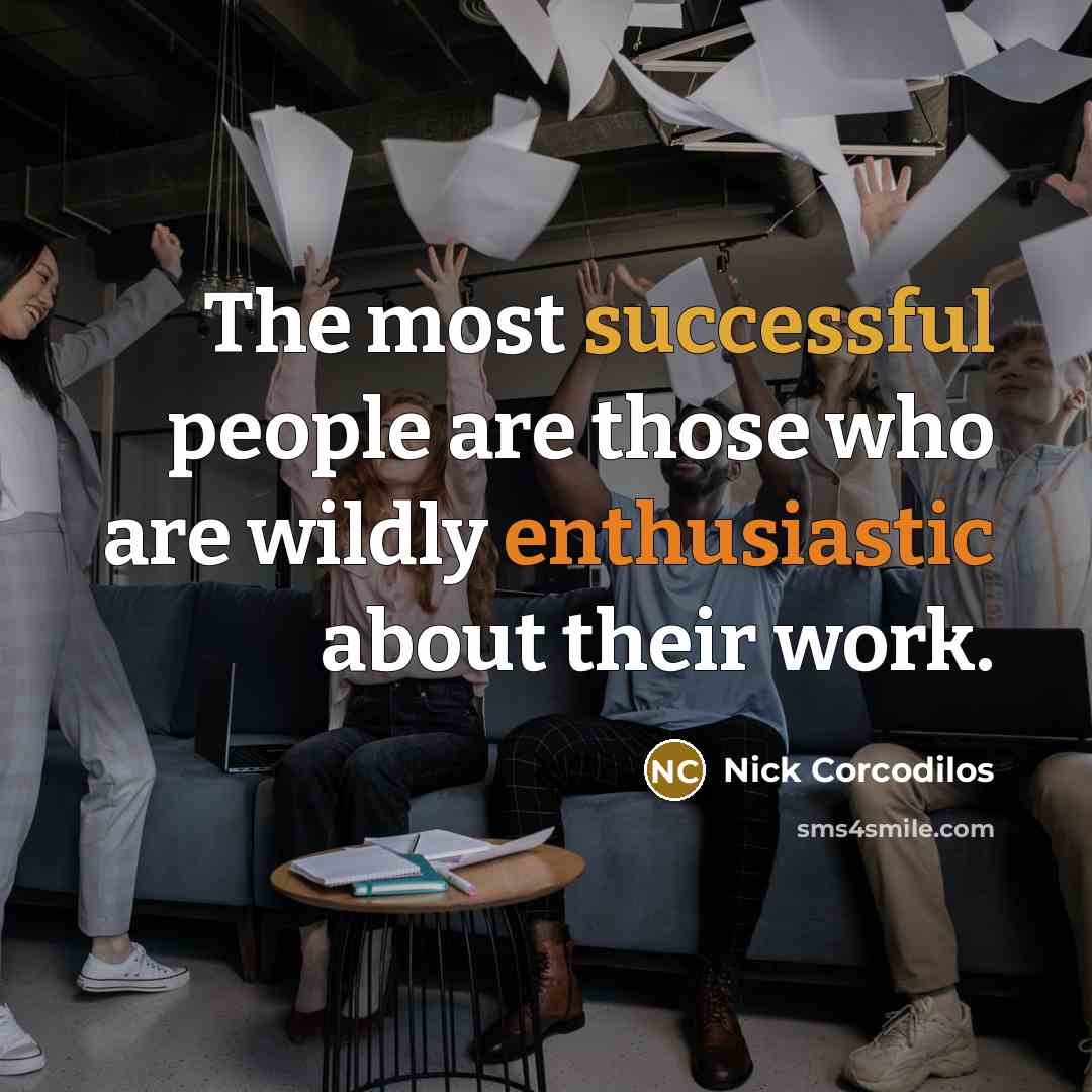 “The most successful people are those who are wildly enthusiastic about their work.” quote by Nick Corcodilos