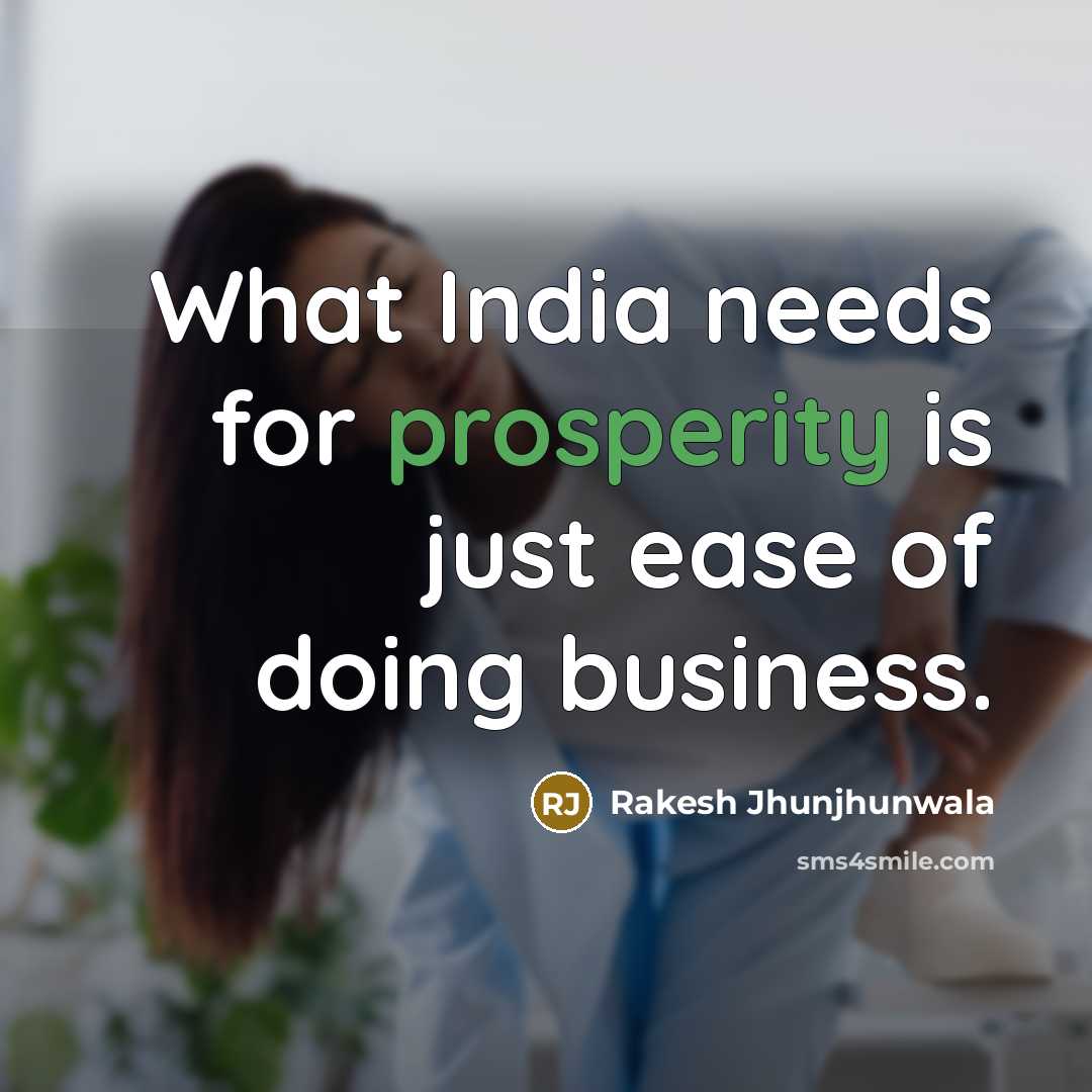 “What India needs for prosperity is just ease of doing business.” quote by Rakesh Jhunjhunwala