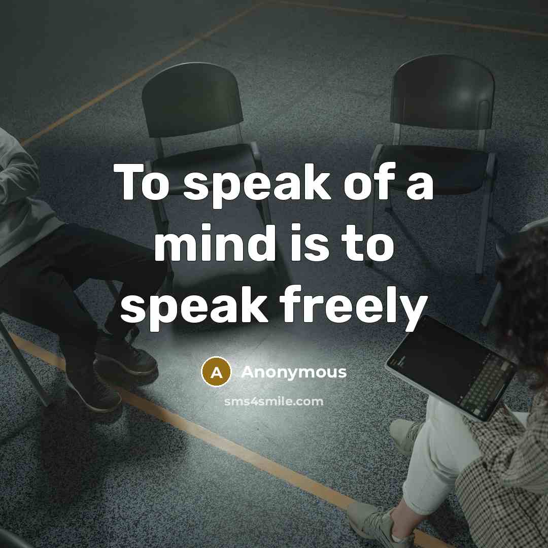“To speak of a mind is to speak freely” quote by Anonymous