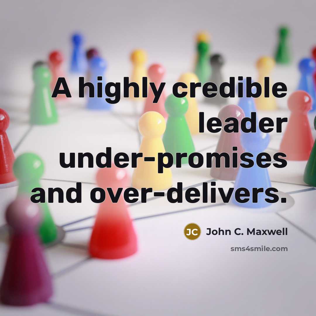 “A highly credible leader under-promises and over-delivers.” quote by John C. Maxwell