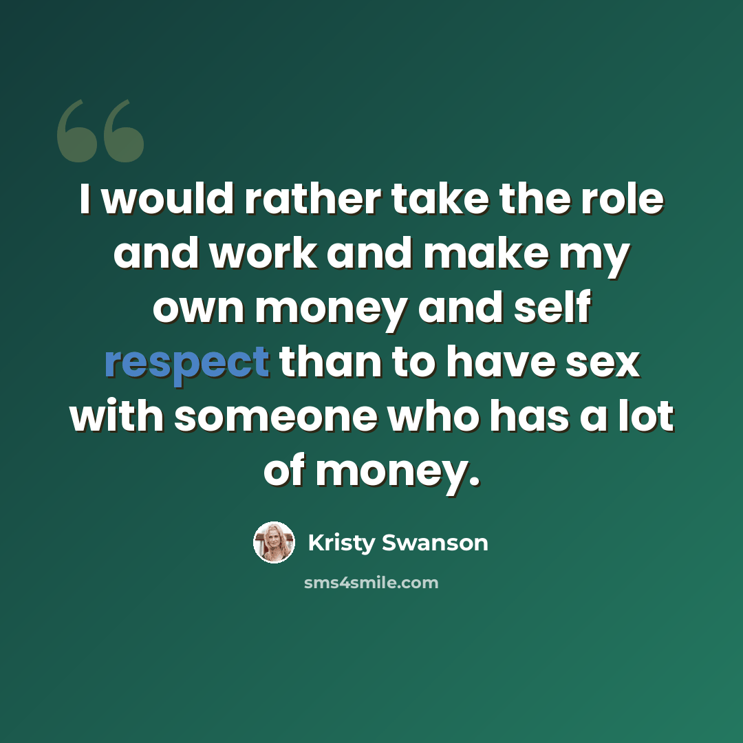 “I would rather take the role and work and make my own money and self respect than to have sex with someone who has a lot of money.” quote by Kristy Swanson