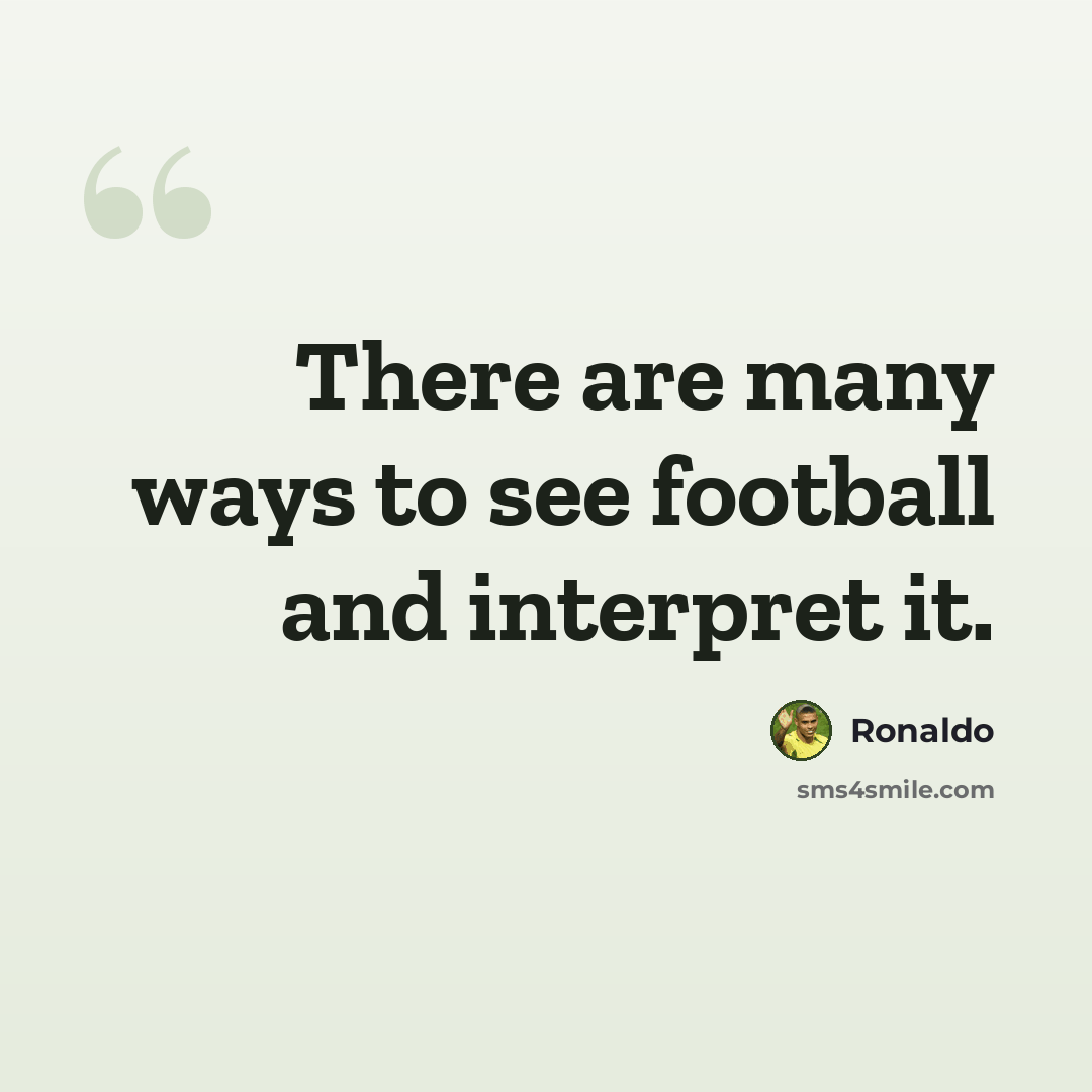 “There are many ways to see football and interpret it.” quote by Ronaldo