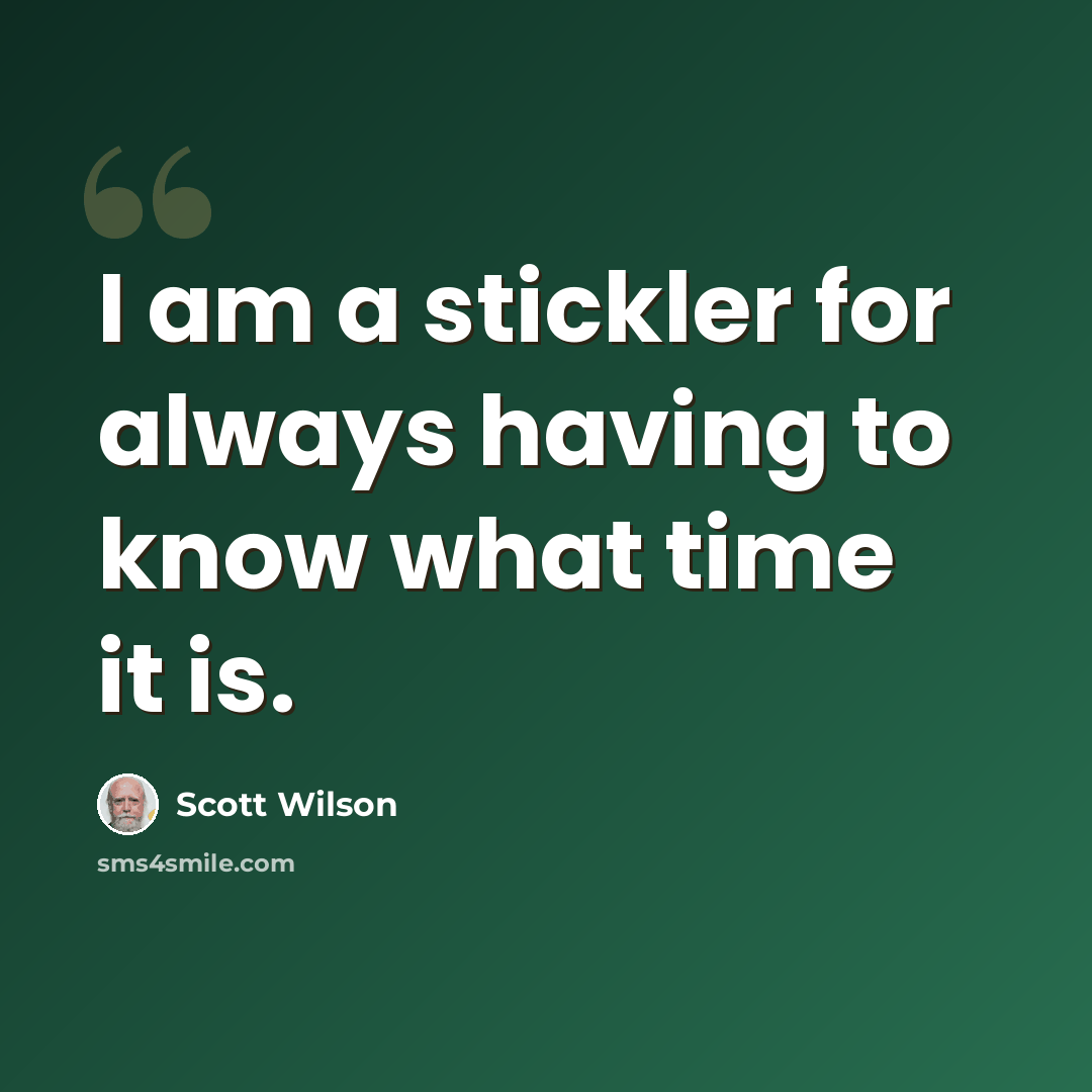 “I am a stickler for always having to know what time it is.” quote by Scott Wilson