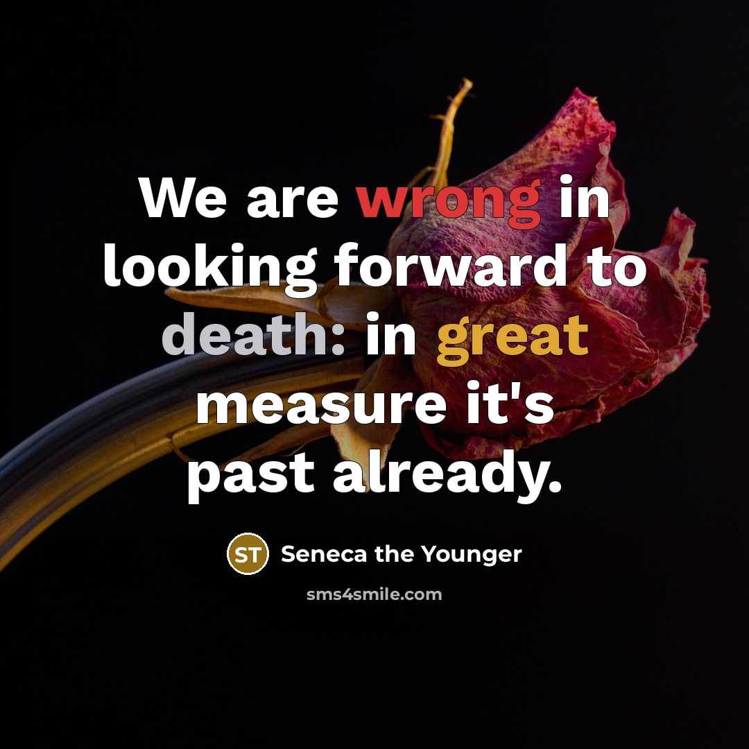 “We are wrong in looking forward to death: in great measure it's past already.” quote by Seneca the Younger
