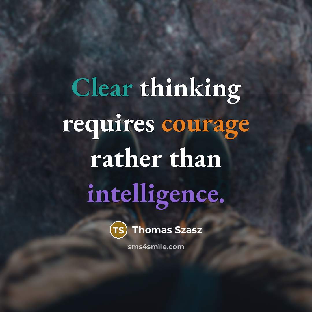“Clear thinking requires courage rather than intelligence.” quote by Thomas Szasz