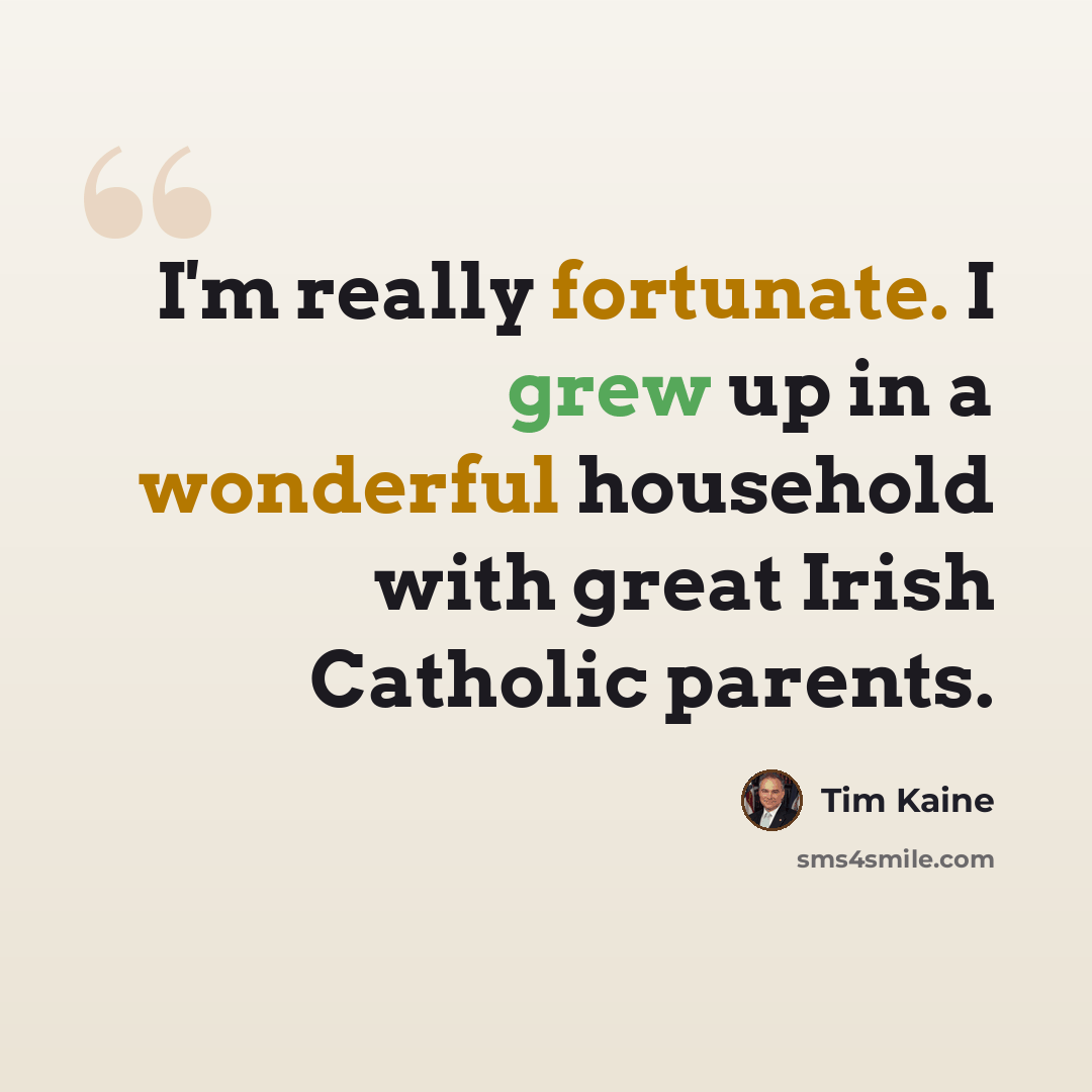 “I'm really fortunate. I grew up in a wonderful household with great Irish Catholic parents.” quote by Tim Kaine