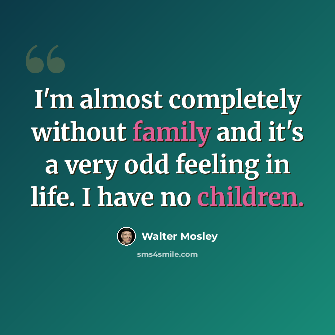 “I'm almost completely without family and it's a very odd feeling in life. I have no children.” quote by Walter Mosley
