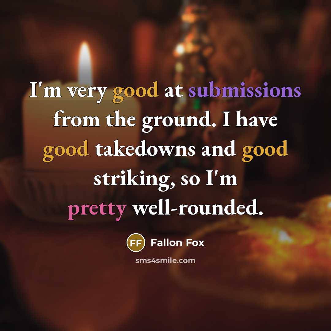 “I'm very good at submissions from the ground. I have good takedowns and good striking, so I'm pretty well-rounded.” quote by Fallon Fox